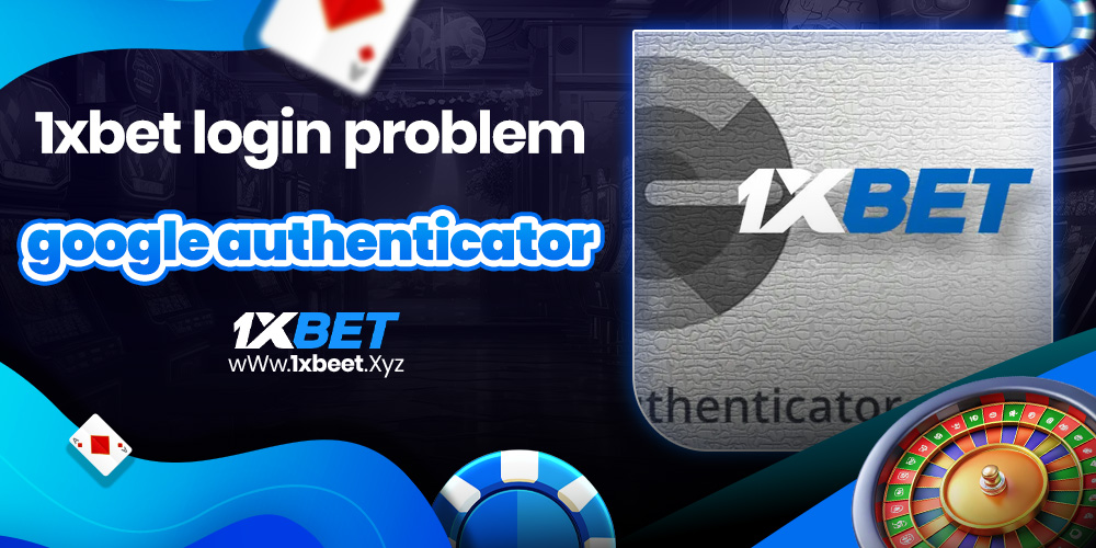 1xbet login problem google authenticator